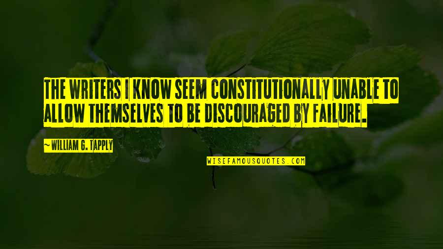 I Am Discouraged Quotes By William G. Tapply: The writers I know seem constitutionally unable to I Am Discouraged Quotes By William G. Tapply: The writers I know seem constitutionally unable to