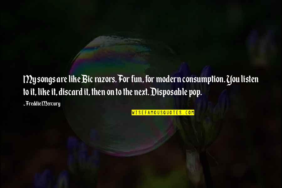 I Am Disposable Quotes By Freddie Mercury: My songs are like Bic razors. For fun, I Am Disposable Quotes By Freddie Mercury: My songs are like Bic razors. For fun,
