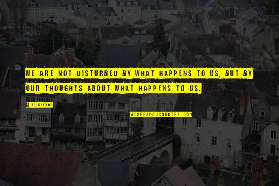 I Am Disturbed Quotes By Epictetus: We are not disturbed by what happens to