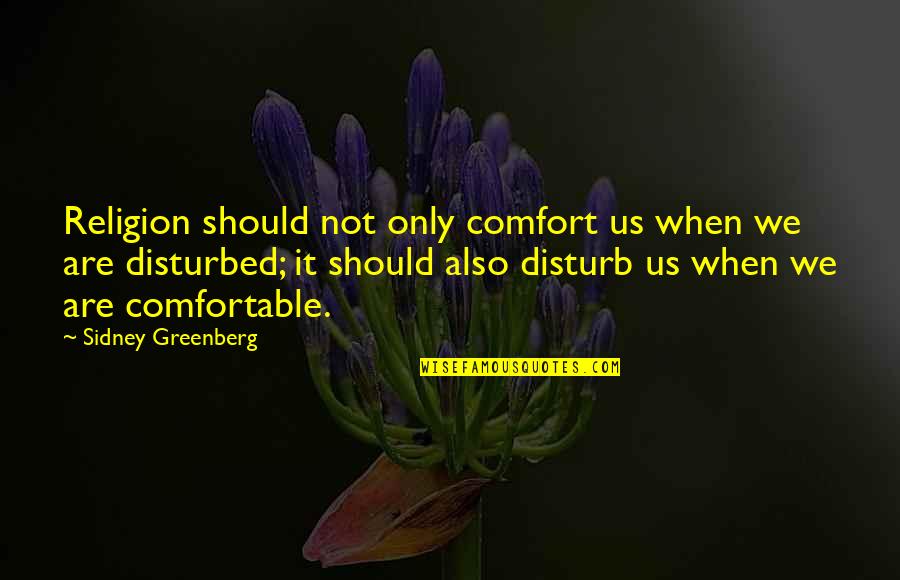 I Am Disturbed Quotes By Sidney Greenberg: Religion should not only comfort us when we