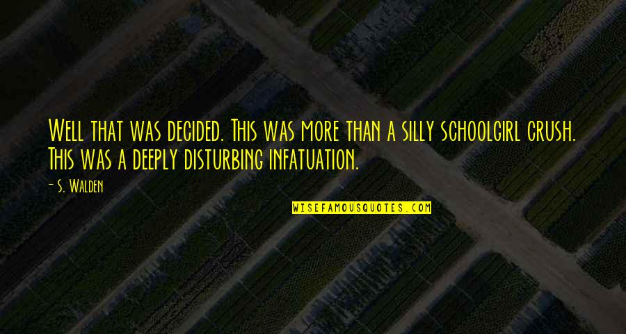 I Am Disturbing You Quotes By S. Walden: Well that was decided. This was more than I Am Disturbing You Quotes By S. Walden: Well that was decided. This was more than
