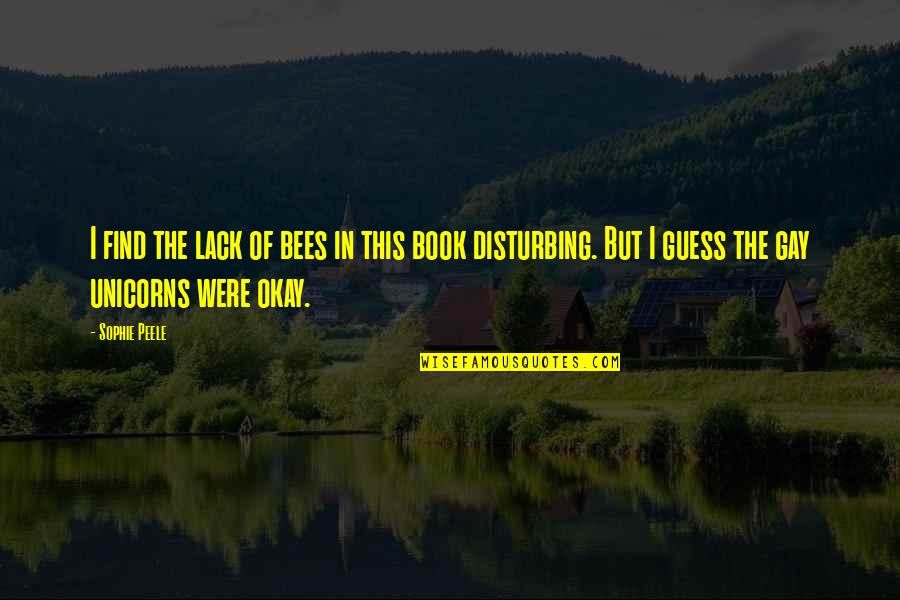 I Am Disturbing You Quotes By Sophie Peele: I find the lack of bees in this I Am Disturbing You Quotes By Sophie Peele: I find the lack of bees in this