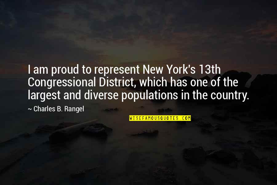 I Am Diverse Quotes By Charles B. Rangel: I am proud to represent New York's 13th