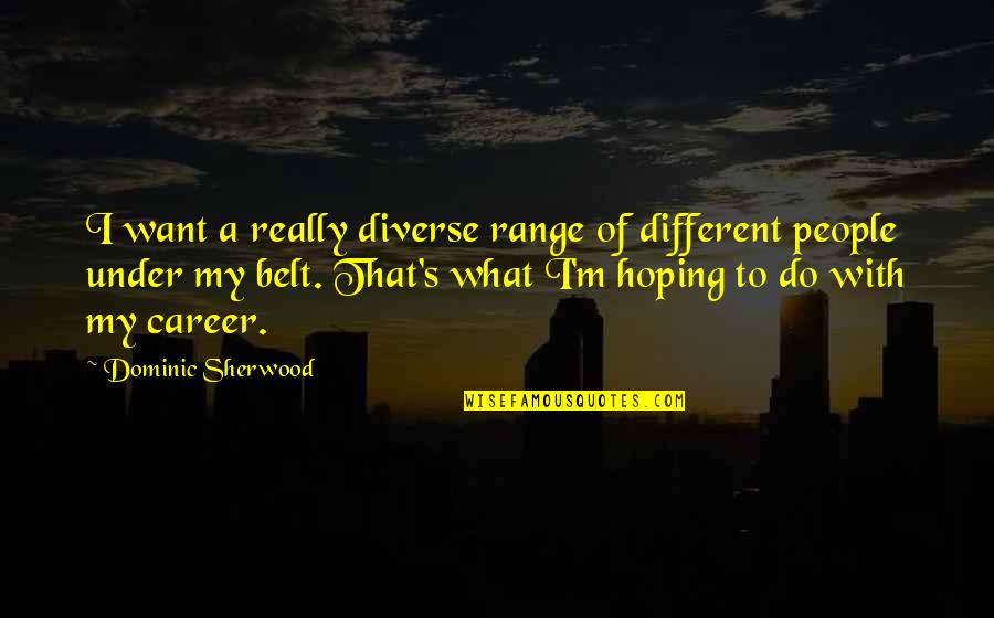 I Am Diverse Quotes By Dominic Sherwood: I want a really diverse range of different I Am Diverse Quotes By Dominic Sherwood: I want a really diverse range of different