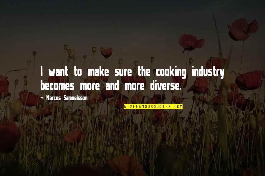 I Am Diverse Quotes By Marcus Samuelsson: I want to make sure the cooking industry I Am Diverse Quotes By Marcus Samuelsson: I want to make sure the cooking industry