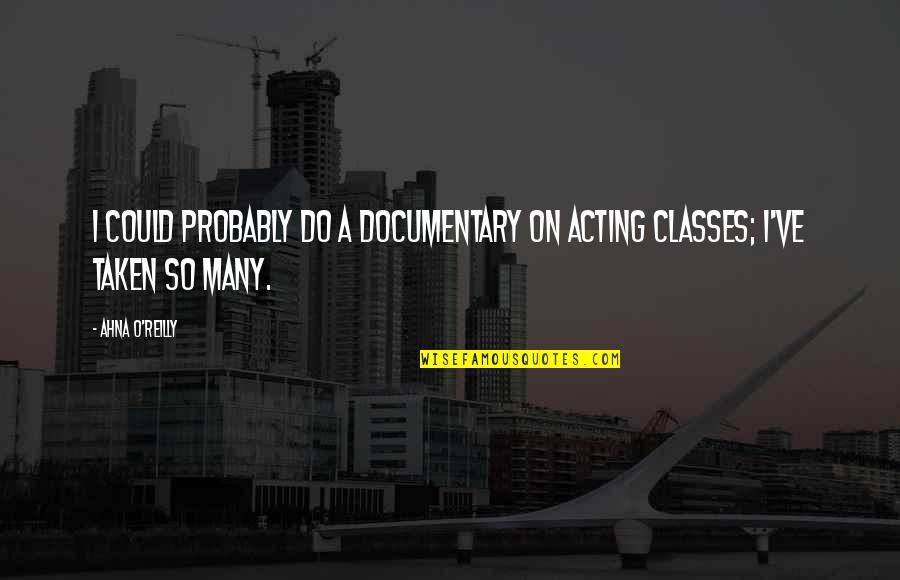 I Am Documentary Quotes By Ahna O'Reilly: I could probably do a documentary on acting