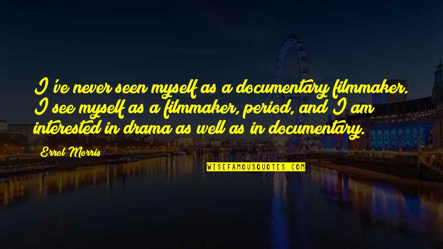 I Am Documentary Quotes By Errol Morris: I've never seen myself as a documentary filmmaker.