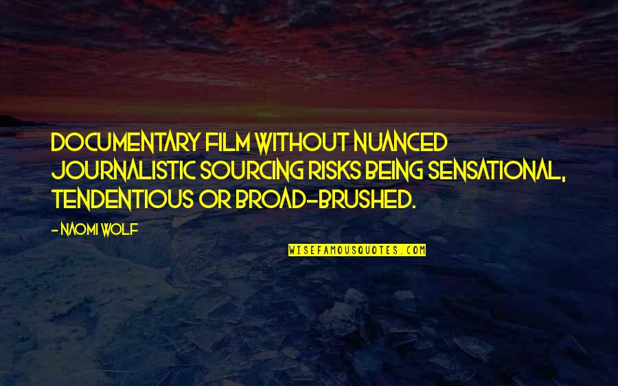I Am Documentary Quotes By Naomi Wolf: Documentary film without nuanced journalistic sourcing risks being