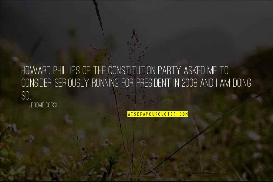 I Am Doing Me Quotes By Jerome Corsi: Howard Phillips of the Constitution Party asked me