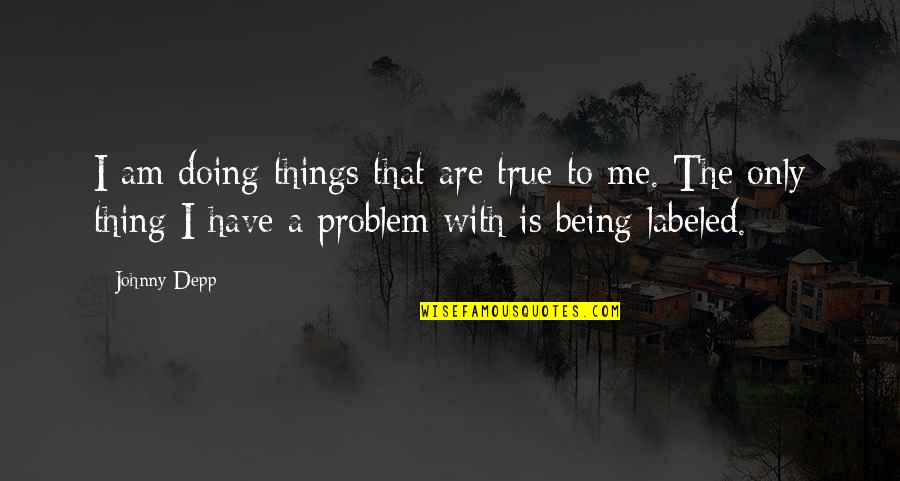 I Am Doing Me Quotes By Johnny Depp: I am doing things that are true to