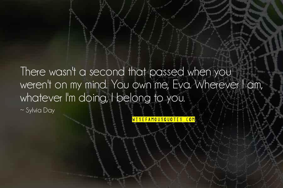 I Am Doing Me Quotes By Sylvia Day: There wasn't a second that passed when you