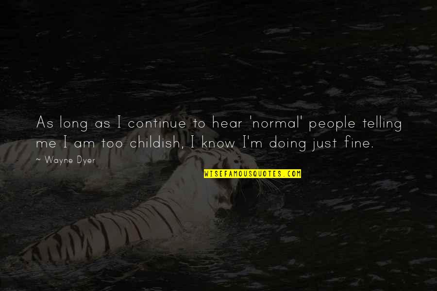 I Am Doing Me Quotes By Wayne Dyer: As long as I continue to hear 'normal'