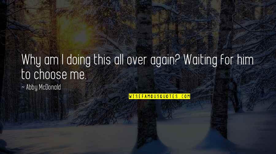 I Am Doing This For Me Quotes By Abby McDonald: Why am I doing this all over again?