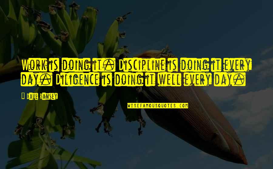 I Am Doing Well Quotes By Dave Ramsey: Work is doing it. Discipline is doing it