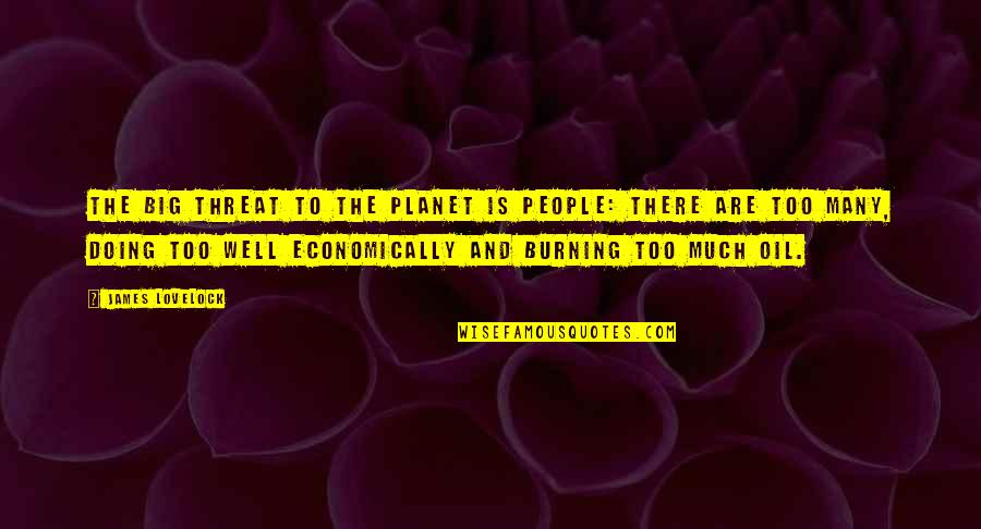 I Am Doing Well Quotes By James Lovelock: The big threat to the planet is people: