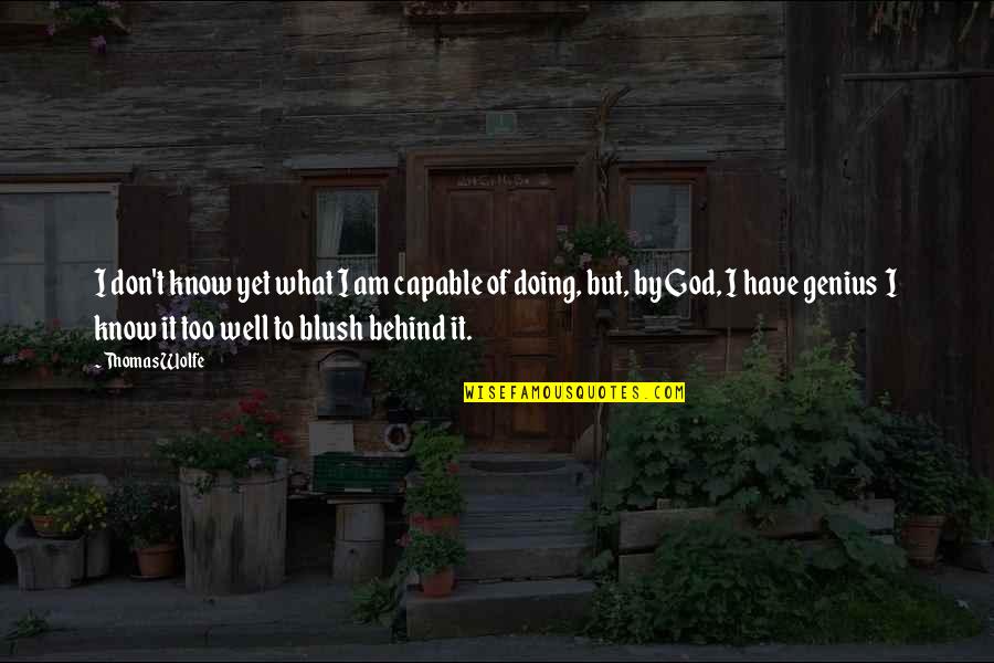 I Am Doing Well Quotes By Thomas Wolfe: I don't know yet what I am capable