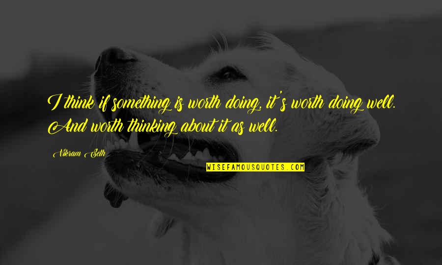 I Am Doing Well Quotes By Vikram Seth: I think if something is worth doing, it's