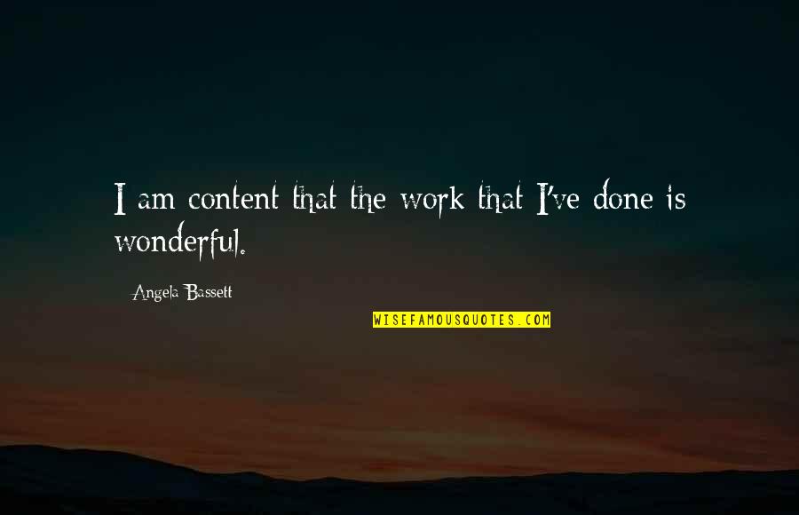 I Am Done Quotes By Angela Bassett: I am content that the work that I've