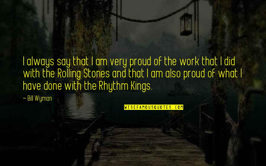 I Am Done Quotes By Bill Wyman: I always say that I am very proud