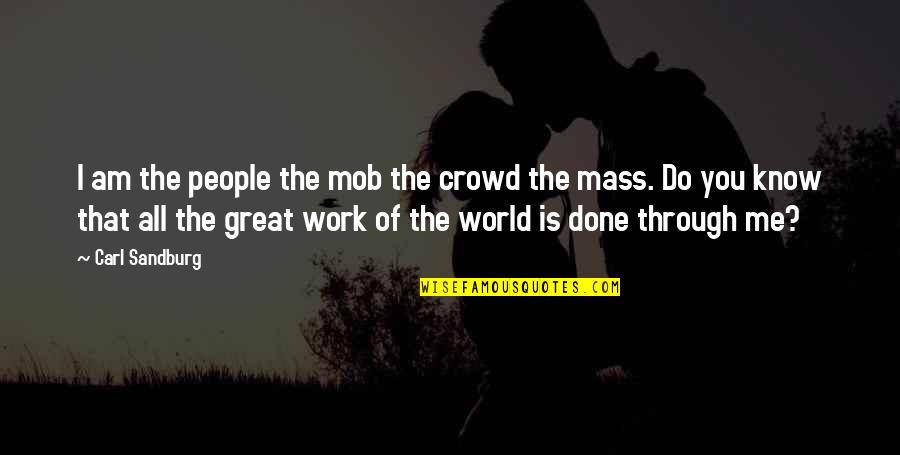 I Am Done Quotes By Carl Sandburg: I am the people the mob the crowd