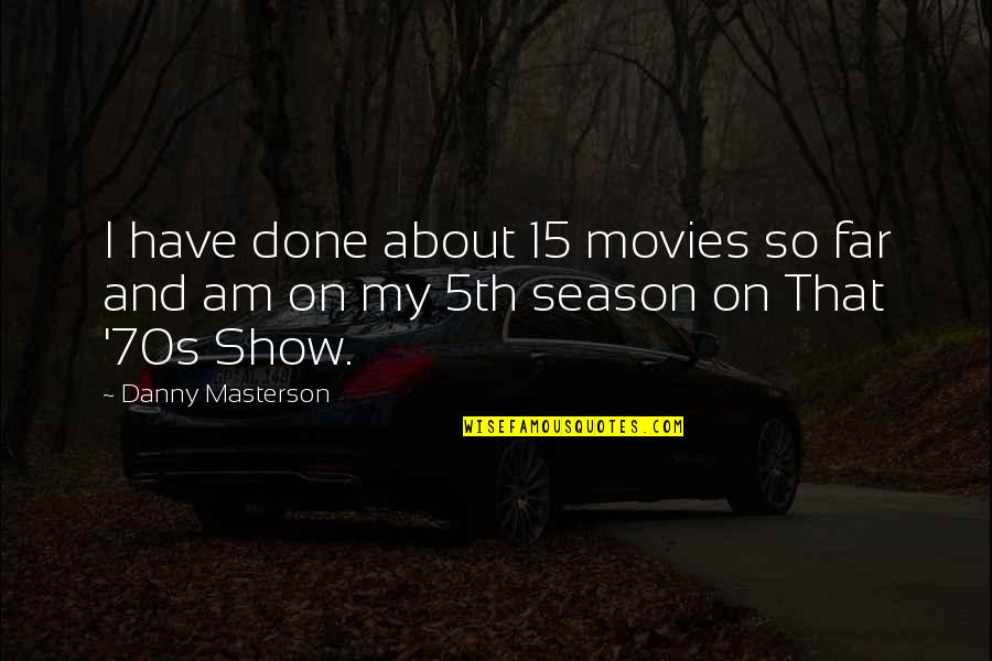 I Am Done Quotes By Danny Masterson: I have done about 15 movies so far