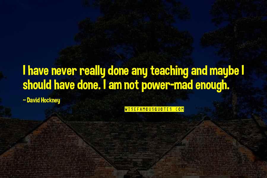 I Am Done Quotes By David Hockney: I have never really done any teaching and