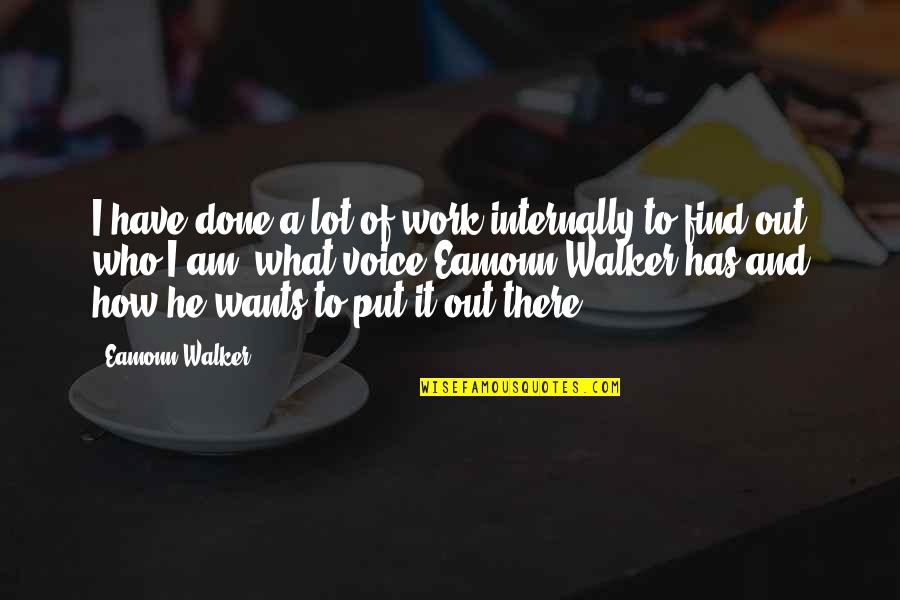 I Am Done Quotes By Eamonn Walker: I have done a lot of work internally