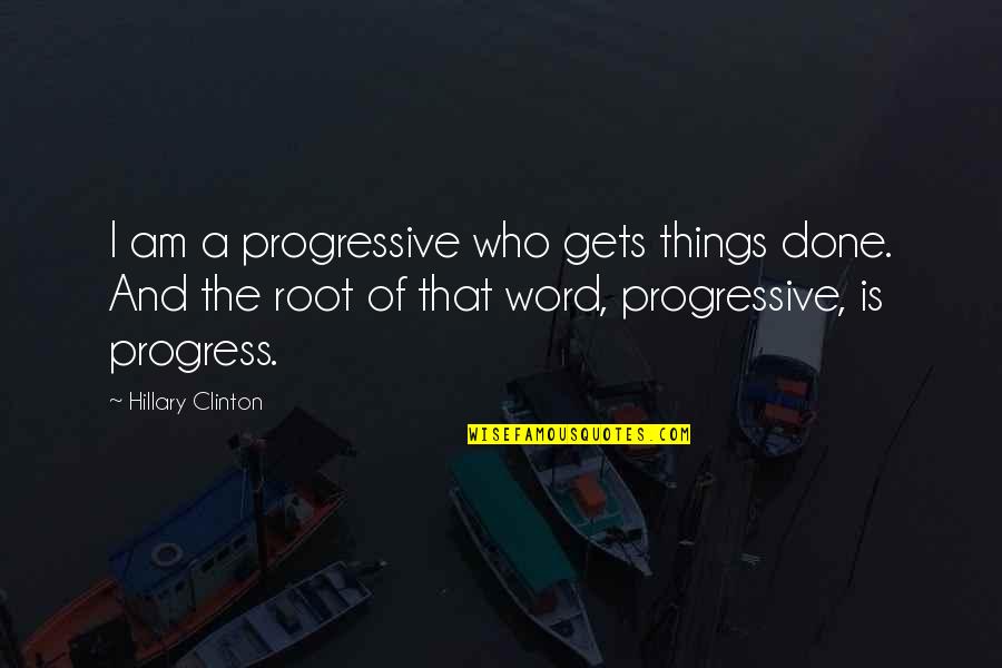 I Am Done Quotes By Hillary Clinton: I am a progressive who gets things done.