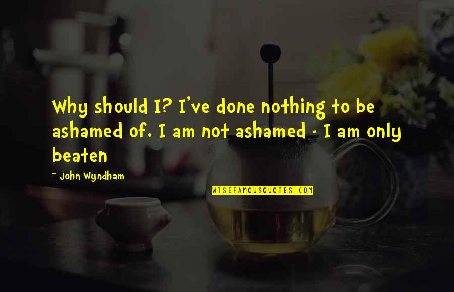 I Am Done Quotes By John Wyndham: Why should I? I've done nothing to be