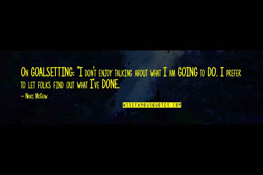 I Am Done Quotes By Nanci McGraw: On GOALSETTING: "I don't enjoy talking about what