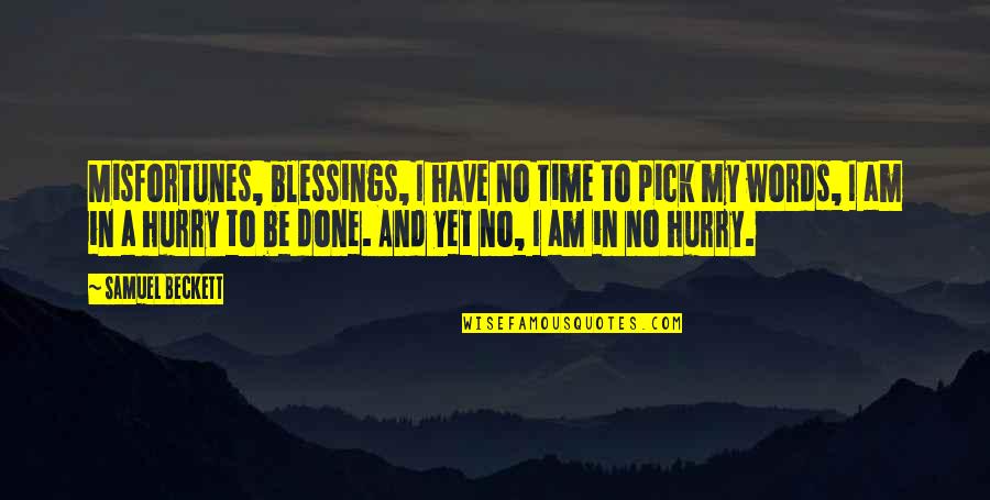 I Am Done Quotes By Samuel Beckett: Misfortunes, blessings, I have no time to pick