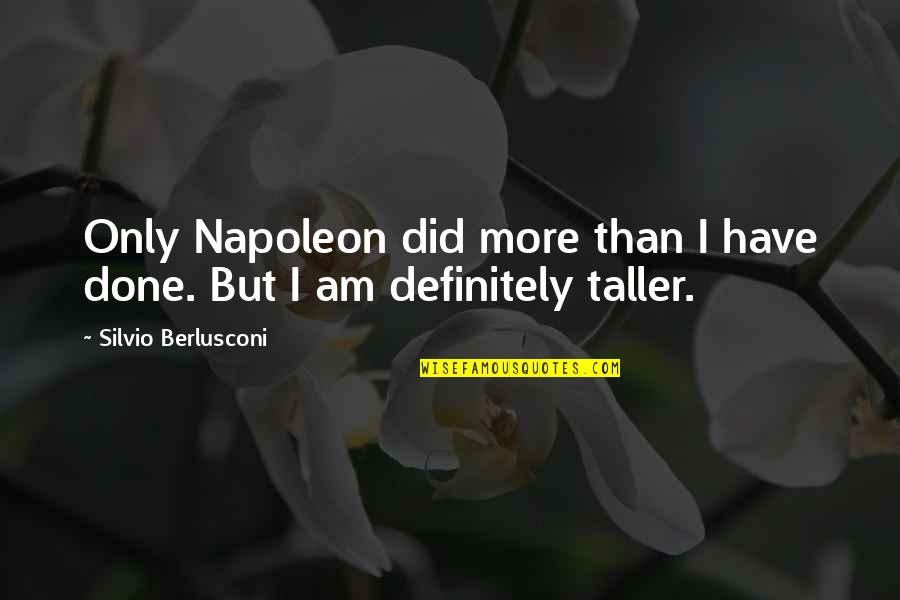 I Am Done Quotes By Silvio Berlusconi: Only Napoleon did more than I have done.