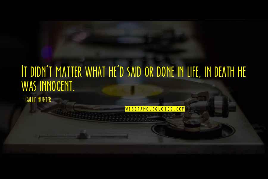 I Am Done With This Life Quotes By Callie Hunter: It didn't matter what he'd said or done