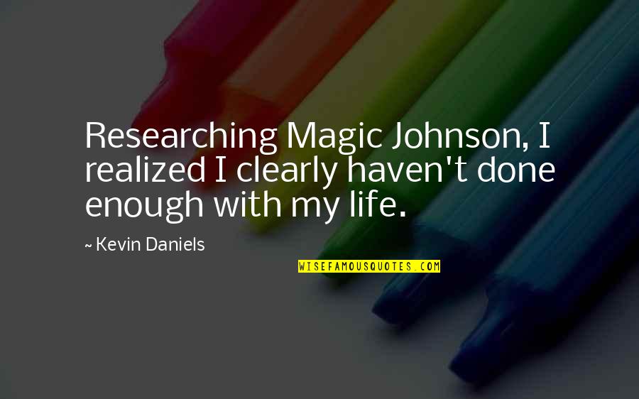 I Am Done With This Life Quotes By Kevin Daniels: Researching Magic Johnson, I realized I clearly haven't