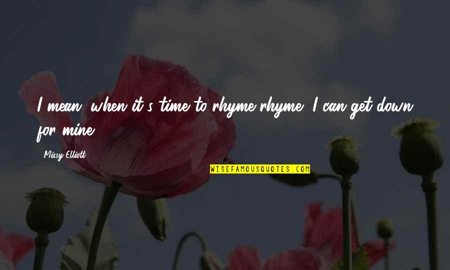 I Am Down But Not Out Quotes By Missy Elliott: I mean, when it's time to rhyme rhyme,