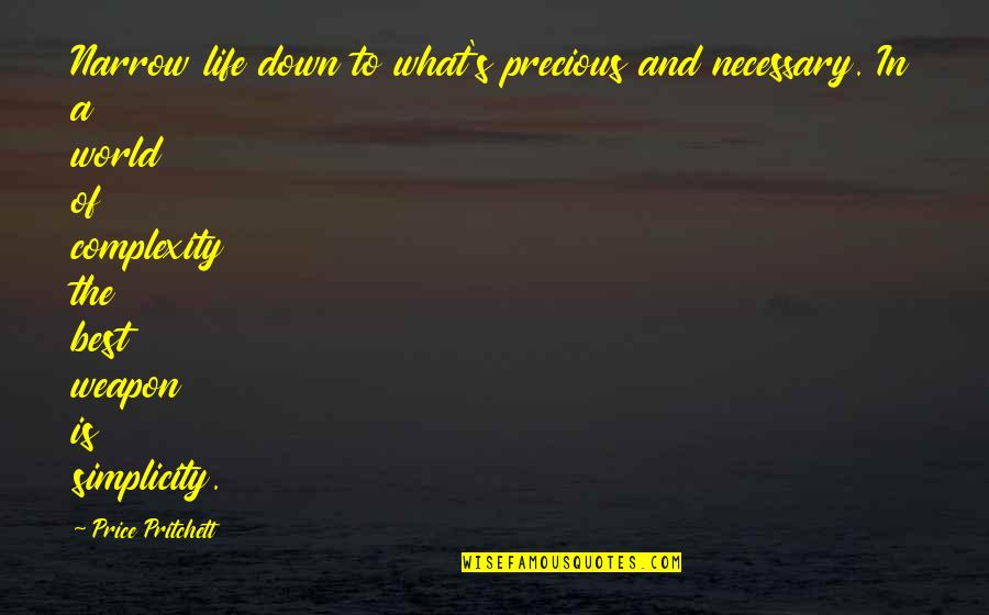 I Am Down But Not Out Quotes By Price Pritchett: Narrow life down to what's precious and necessary.