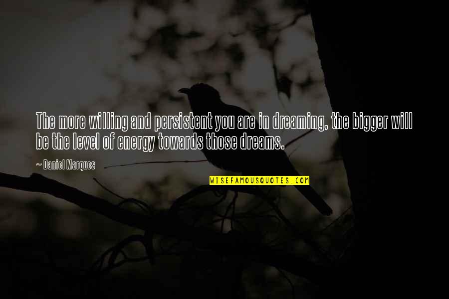 I Am Dreaming Of You Quotes By Daniel Marques: The more willing and persistent you are in I Am Dreaming Of You Quotes By Daniel Marques: The more willing and persistent you are in