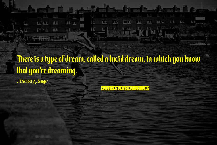 I Am Dreaming Of You Quotes By Michael A. Singer: There is a type of dream, called a I Am Dreaming Of You Quotes By Michael A. Singer: There is a type of dream, called a