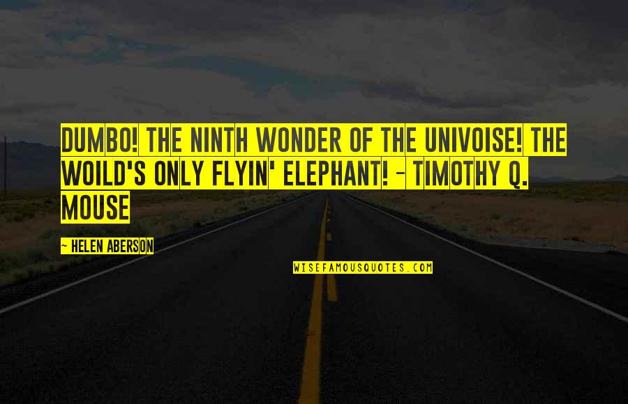 I Am Dumbo Quotes By Helen Aberson: Dumbo! The ninth wonder of the univoise! The