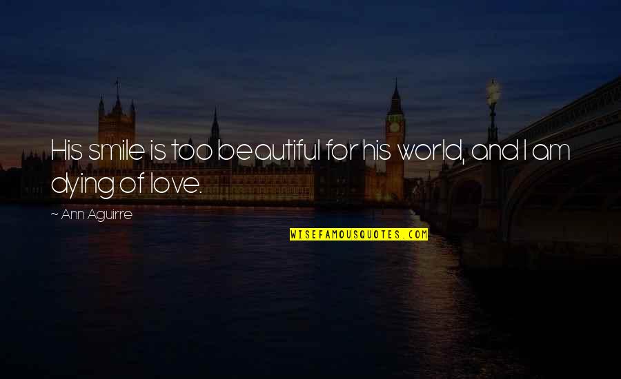 I Am Dying Love Quotes By Ann Aguirre: His smile is too beautiful for his world,