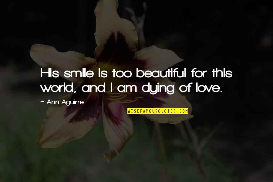 I Am Dying Love Quotes By Ann Aguirre: His smile is too beautiful for this world,