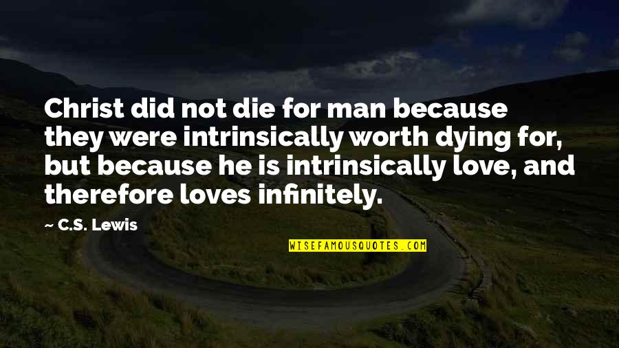 I Am Dying Love Quotes By C.S. Lewis: Christ did not die for man because they
