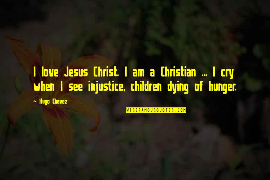 I Am Dying Love Quotes By Hugo Chavez: I love Jesus Christ. I am a Christian