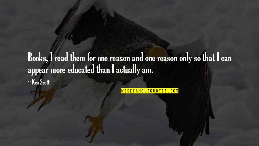 I Am Educated Quotes By Ken Scott: Books, I read them for one reason and