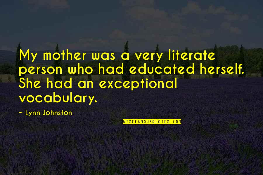 I Am Educated Quotes By Lynn Johnston: My mother was a very literate person who