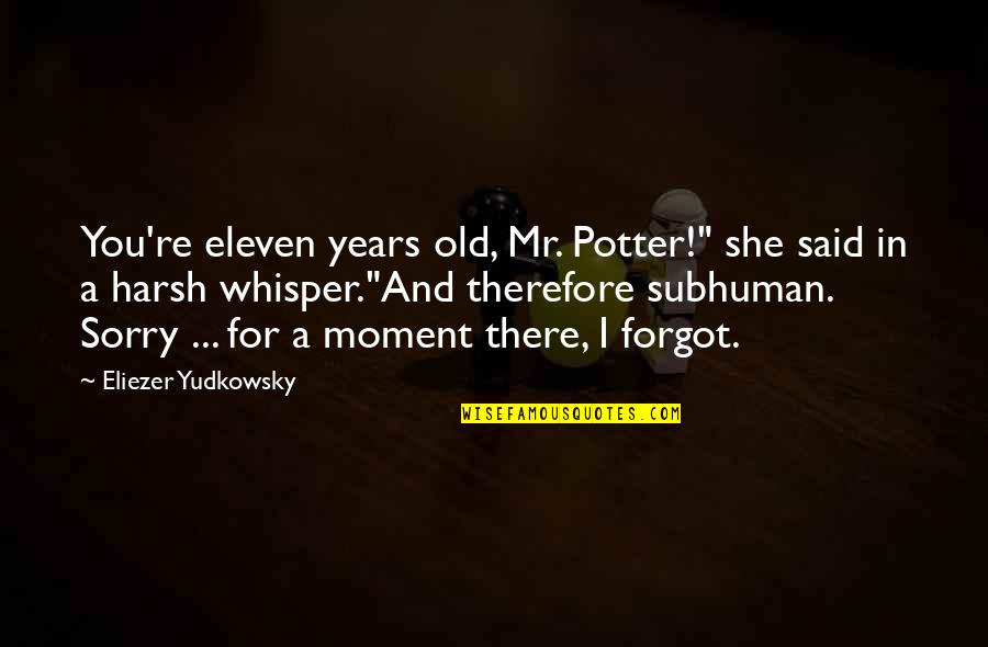 I Am Eleven Quotes By Eliezer Yudkowsky: You're eleven years old, Mr. Potter!" she said
