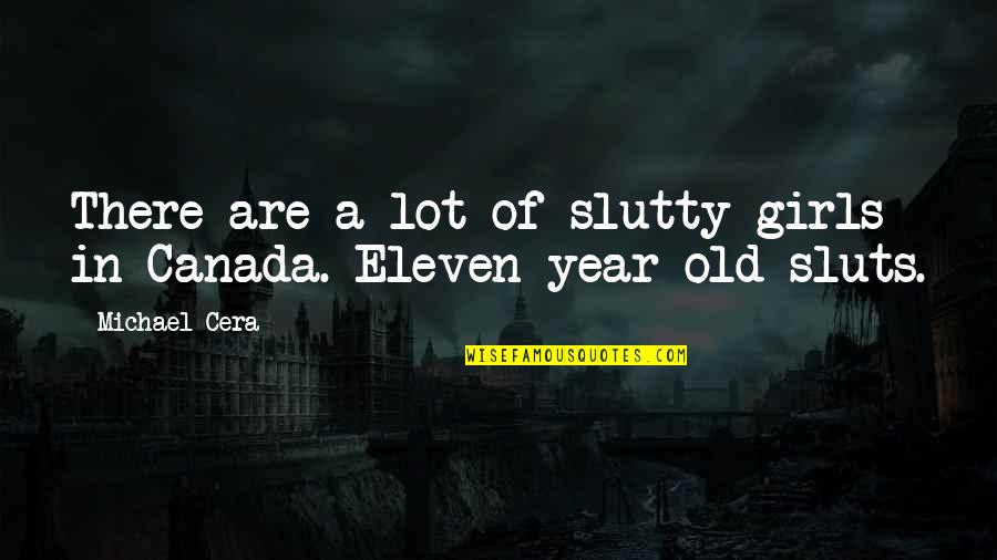 I Am Eleven Quotes By Michael Cera: There are a lot of slutty girls in