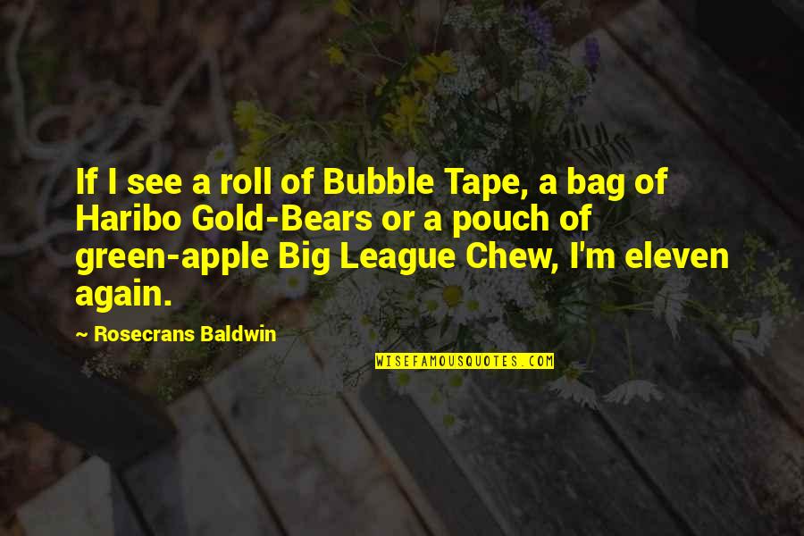 I Am Eleven Quotes By Rosecrans Baldwin: If I see a roll of Bubble Tape,