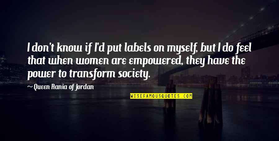 I Am Empowered Quotes By Queen Rania Of Jordan: I don't know if I'd put labels on