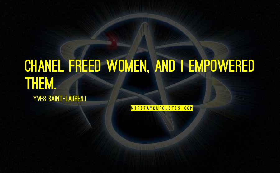 I Am Empowered Quotes By Yves Saint-Laurent: Chanel freed women, and I empowered them.